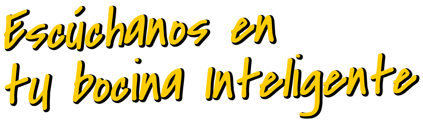 Escúchanos en tu bocina inteligente